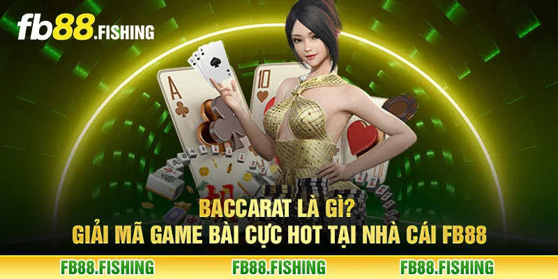 Baccarat là gì? Giải mã game bài cực hot tại nhà cái FB88