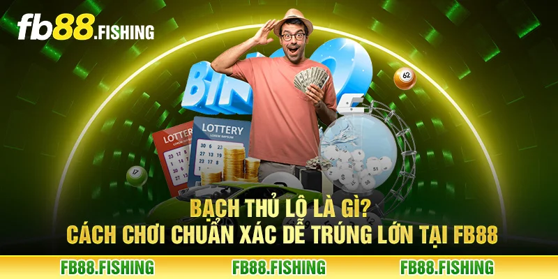 Bạch thủ lô là gì? Cách chơi chuẩn xác dễ trúng lớn tại FB88