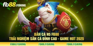 Bắn cá H5 FB88 - Trải nghiệm săn cá đỉnh cao - Game HOT 2025