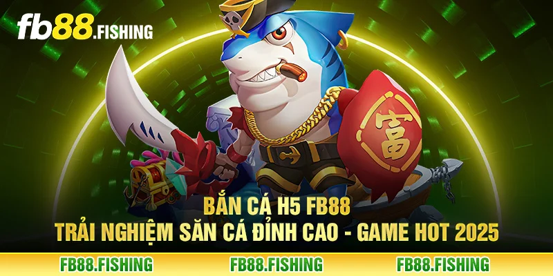 Bắn cá H5 FB88 - Trải nghiệm săn cá đỉnh cao - Game HOT 2025