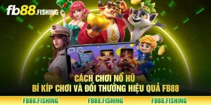 Cách chơi nổ hũ - Bí kíp chơi và đổi thưởng hiệu quả FB88