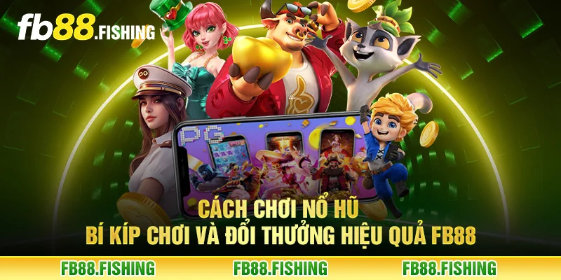 Cách chơi nổ hũ - Bí kíp chơi và đổi thưởng hiệu quả FB88