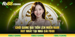 Chơi game bài tiến lên miền Nam HOT nhất tại nhà cái FB88