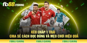 Kèo chấp 1 trái - Chia sẻ cách đọc đúng và mẹo chơi hiệu quả