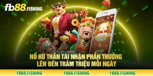 Nổ hũ thần tài nhận phần thưởng lên đến trăm triệu mỗi ngày