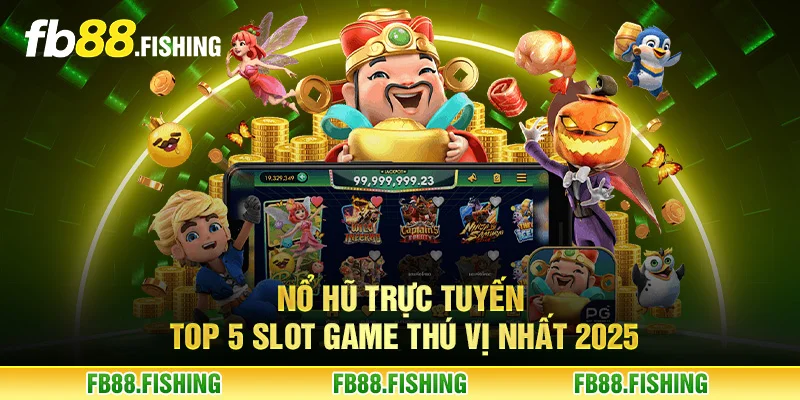Nổ hũ trực tuyến - Top 5 slot game thú vị nhất 2025